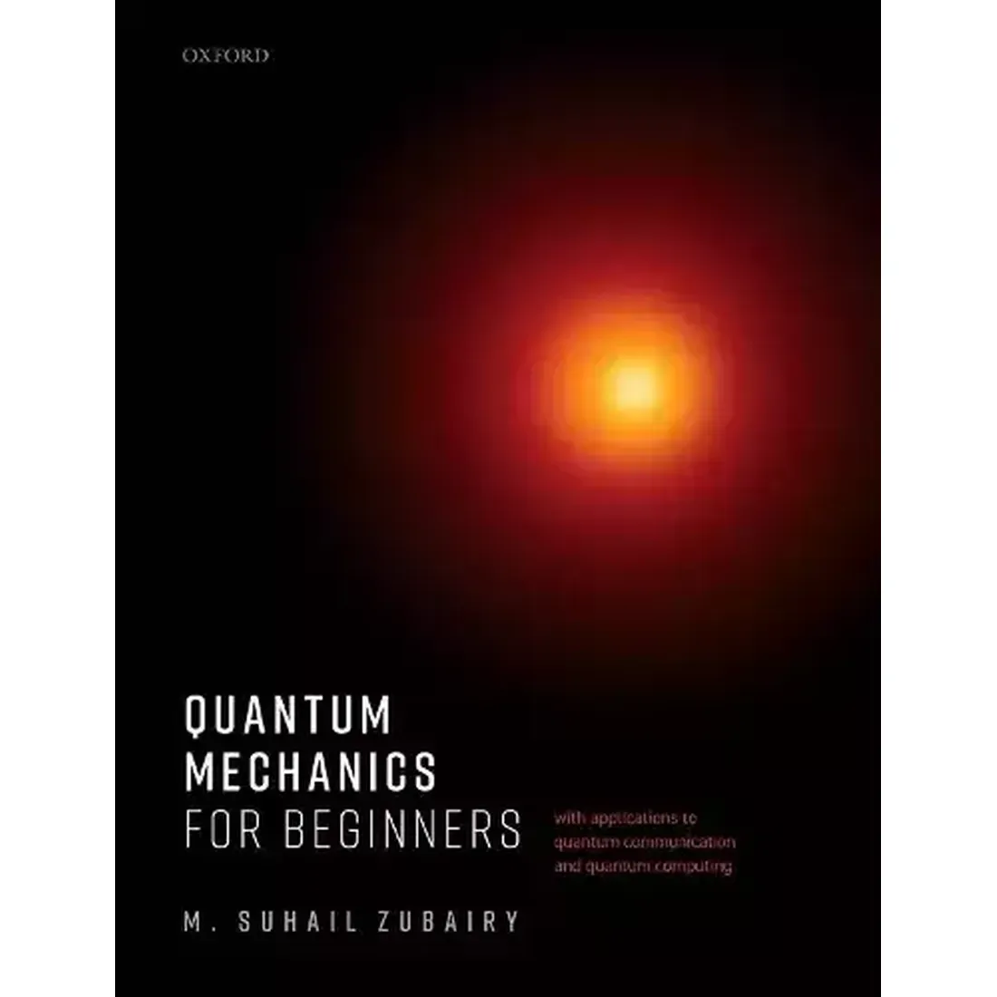 QUANTUM MECHANICS FOR BEGINNERS: WITH APPLICATIONS TO QUANTUM COMMUNICATION AND QUANTUM COMPUTING