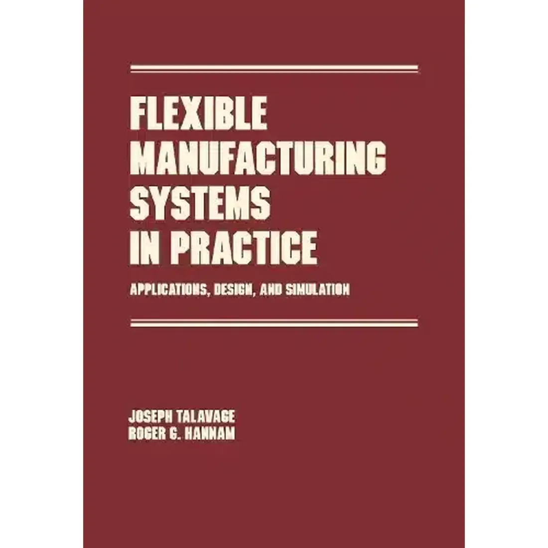 FLEXIBLE MANUFACTURING SYSTEMS IN PARATICE: APPLICATIONS, DESIGN, AND SIMULATION