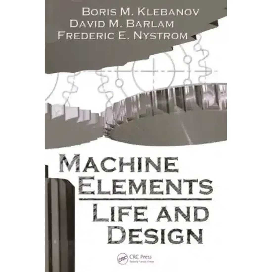 MACHINE ELEMENTS: LIFE AND DESIGN (MECHANICAL ENGINEERING SERIES, VOLUME 34)