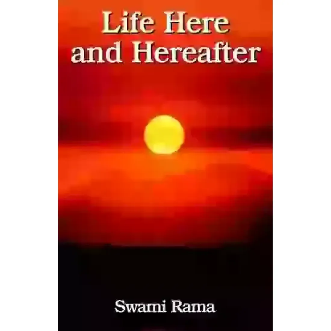 LIFE HERE AND HEREAFTER