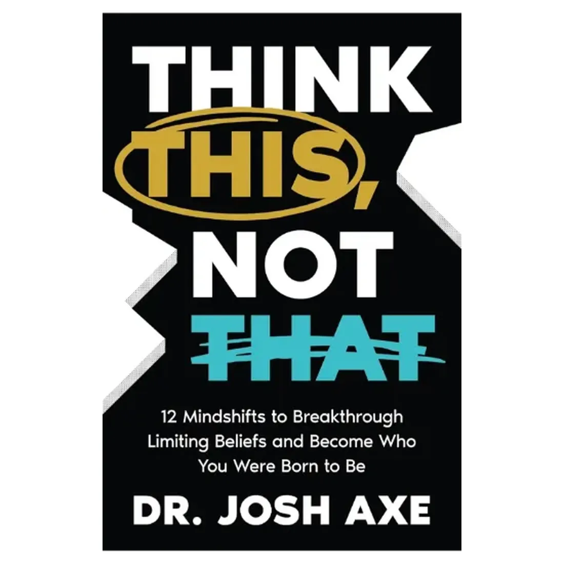 Think This, Not That : 12 Mindshifts To Breakthrough Limiting Beliefs And Become Who You Were Born T