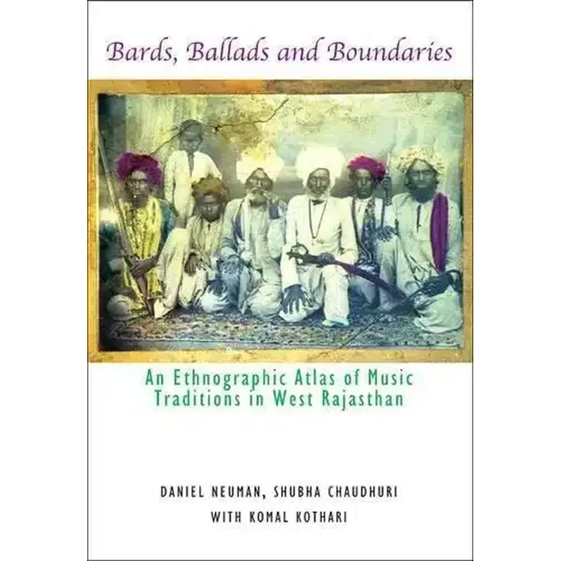 Bards Ballads And Boundaries: An Ethnographic Atlas of Music Traditions in West Rajasthan