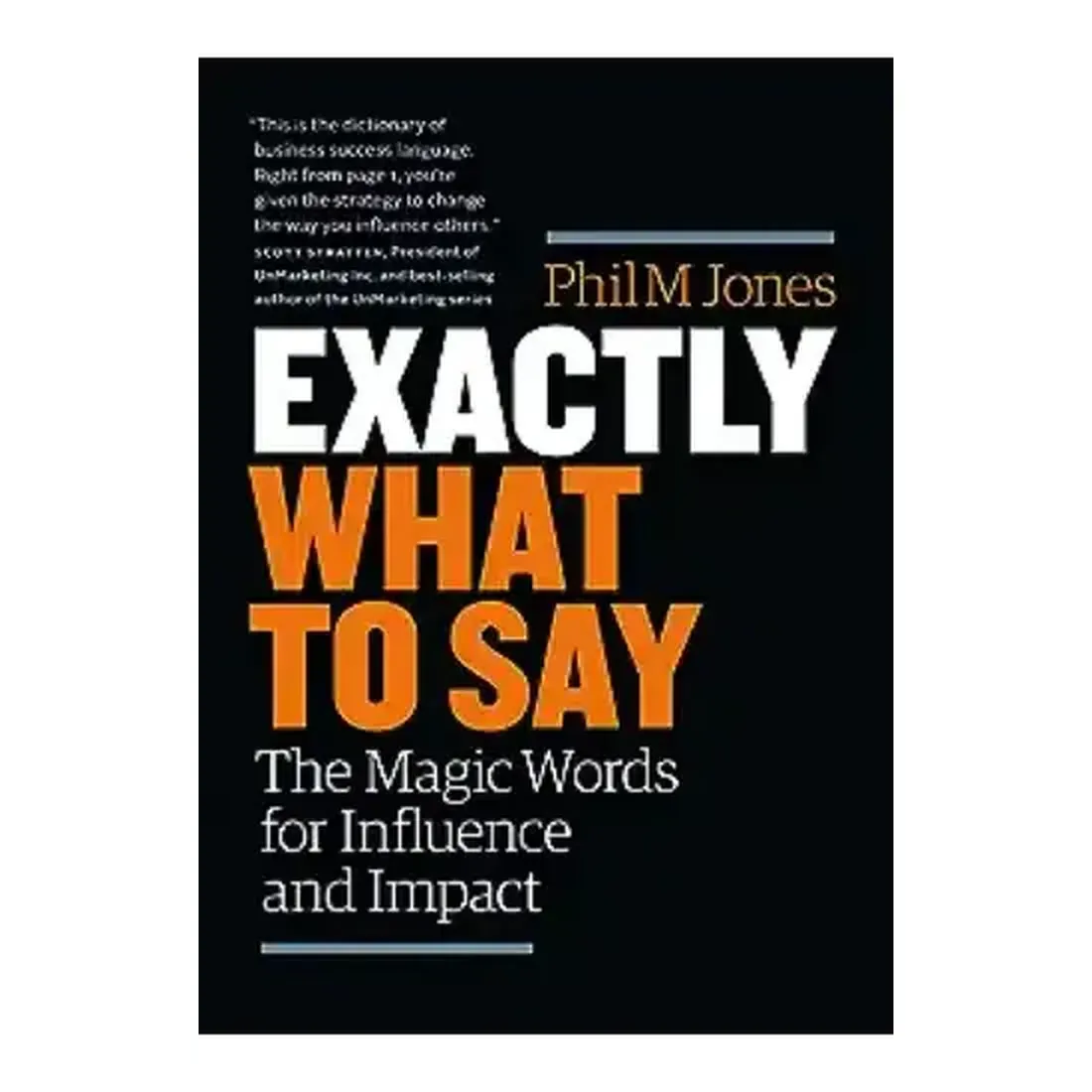 Exactly What To Say: The Magic Words For Influence And Impact