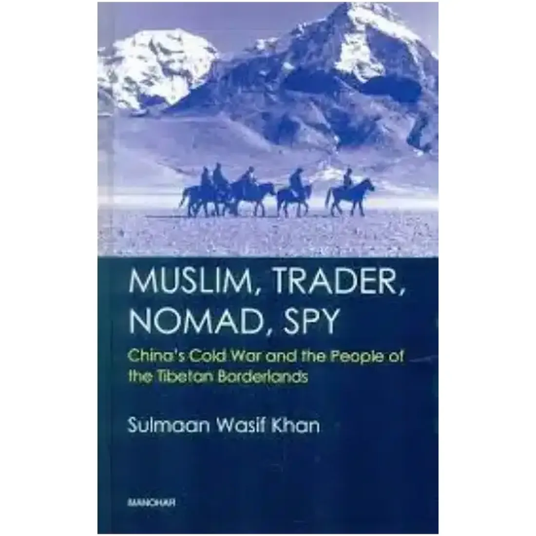 Muslim, Trader, Nomad, Spy: China's Cold War and the People of the Tibetan Borderlands