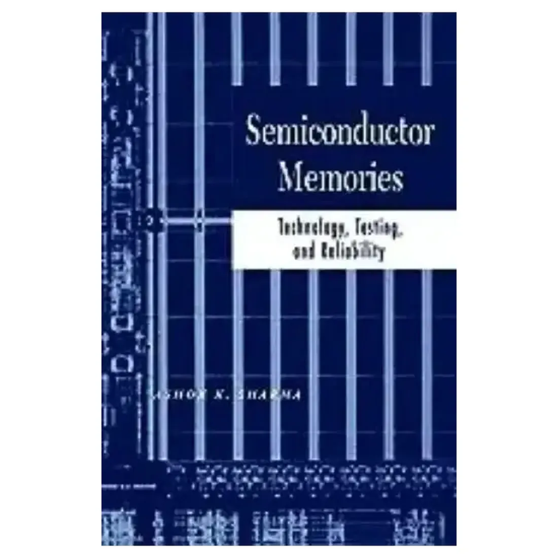 SEMICONDUCTOR MEMORIES TECHNOLOGY, TESTING AND RELIABILITY