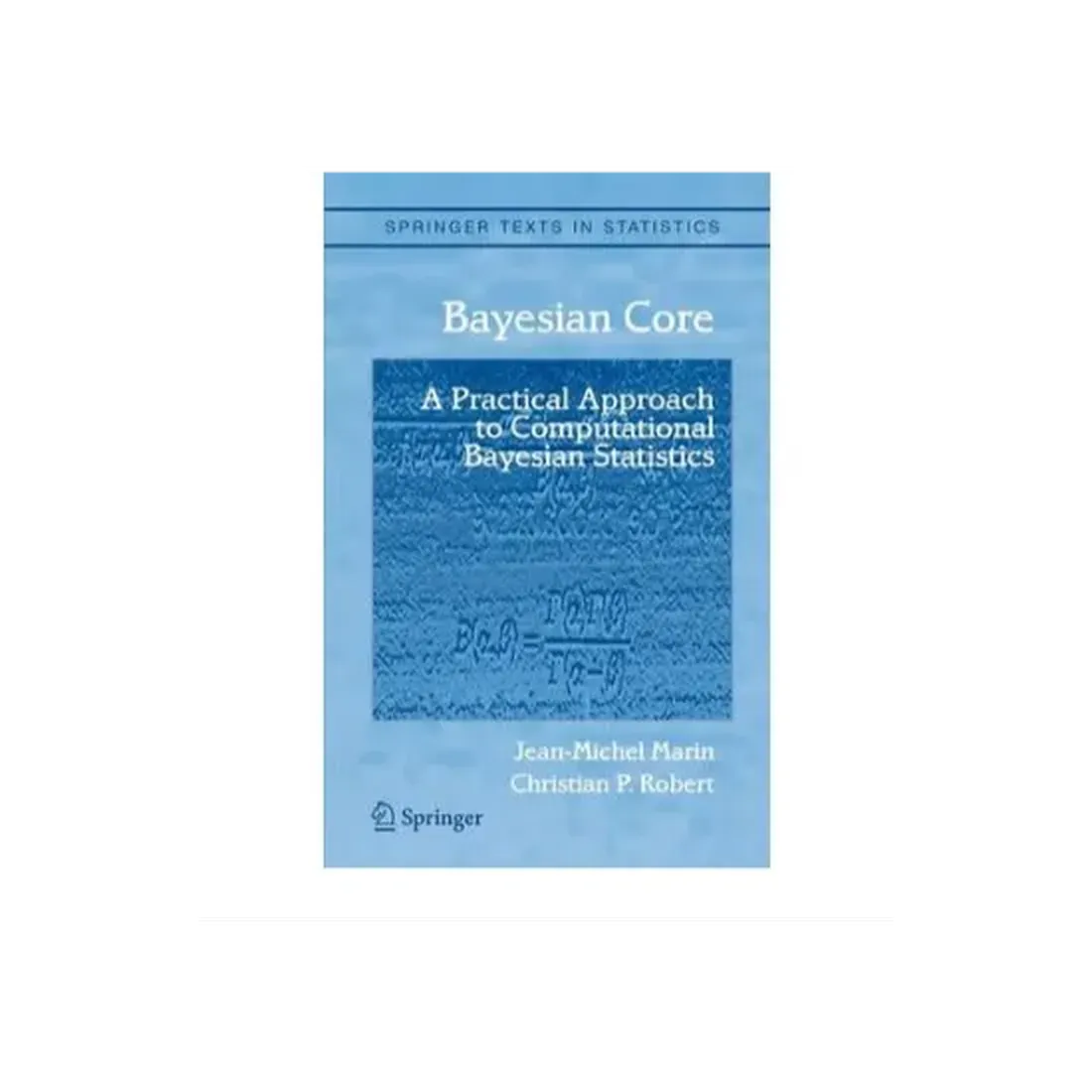 BAYESIAN CORE: A PRACTICAL APPROACH TO COMPUTATIONAL BAYESIAN STATISTICS, 2ND EDITION