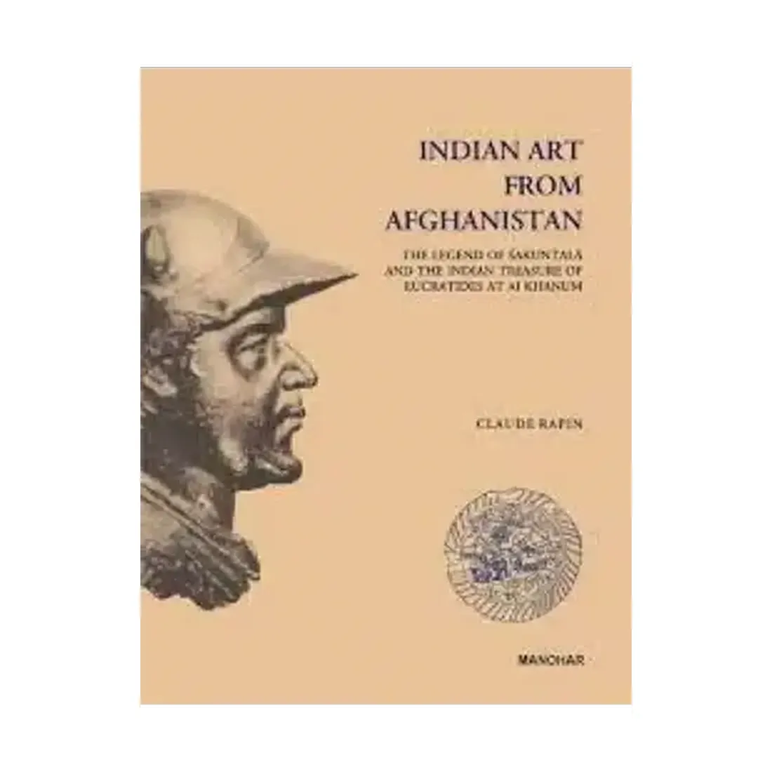 Indian Art From Afghanistan: The Legend of Sakuntala and the Indian Treasure of Eucratides At Ai Khanum