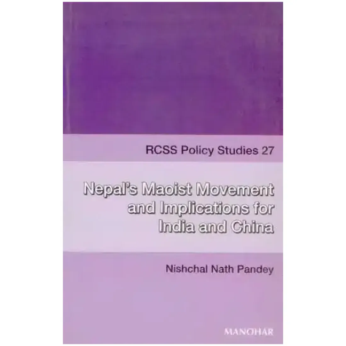 Nepal`s Maoist Movement and Implications for India and China (RCSS Policy Studies 27)