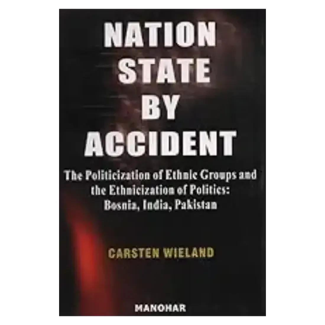 Nation State by Accident: The Politicization of Ethnic Groups and the Ethnicization of Politics: Bosnia, India, Pakistan