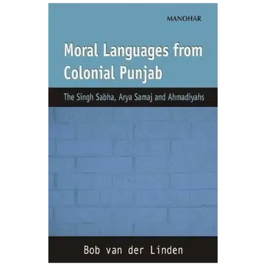 Moral Languages from Colonial Punjab: The Singh Sabha, Arya Samaj and Ahmadiyahs