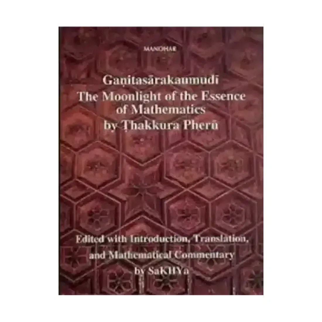 Ganitasarakaumudi: The Moonlight of the Essence of Mathematics by Thakkura Pheru