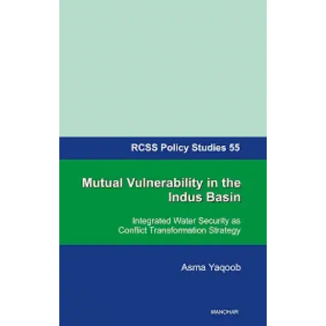 Mutual Vulnerability in the Indus Basin: Integrated Water Security as Conflict Transformation Strategy (RCSS Policy Studies 55)
