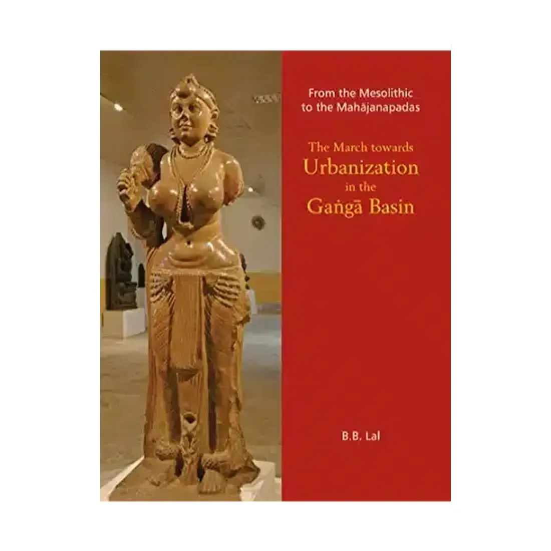 FROM THE MESOLITHIC TO THE MAHAJANAPADAS: THE MARCH TOWARDS URBANIZATION IN THE GANGA BASIN