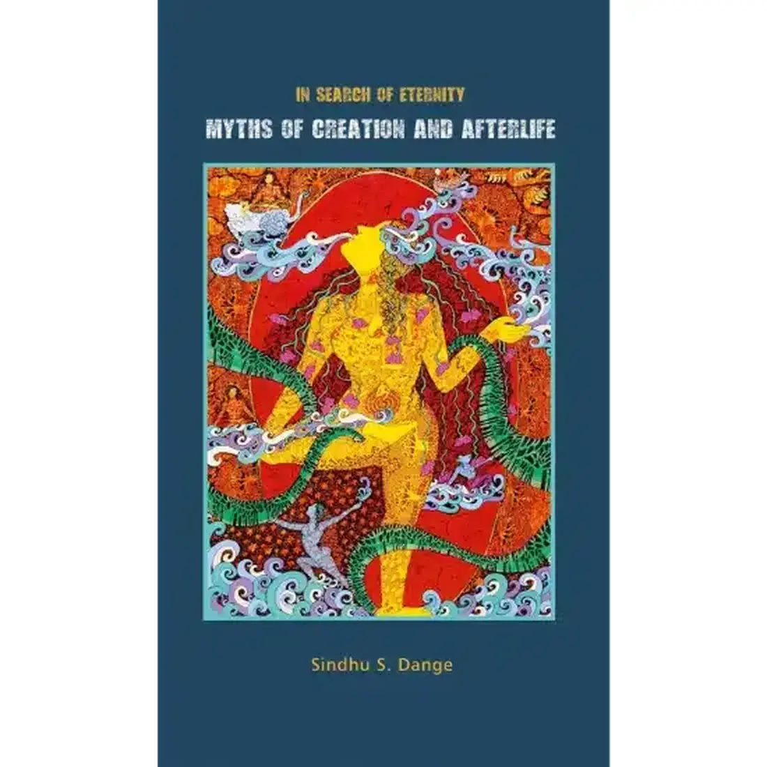 In Search of Eternity: MYTHS OF CREATION AND AFTERLIFE