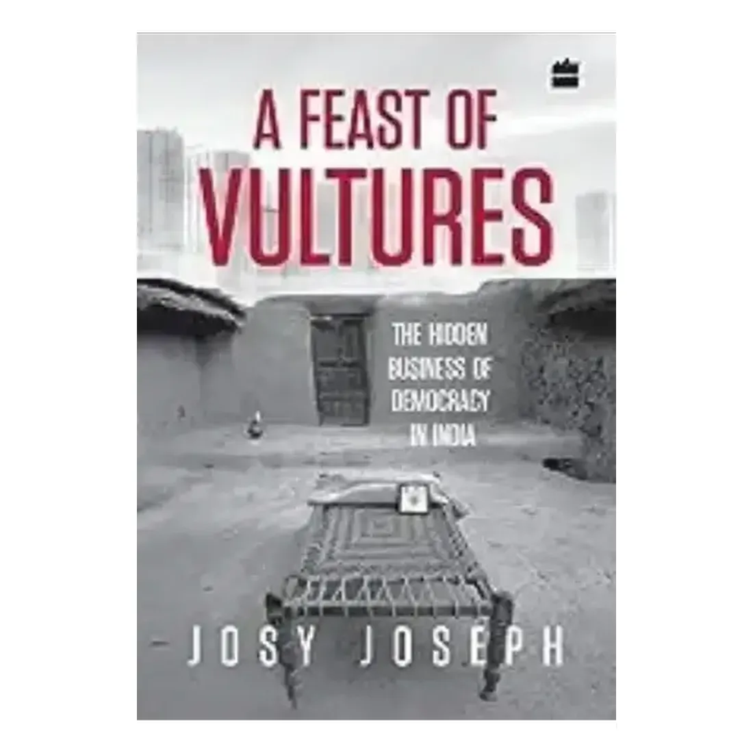 A Feast of Vultures: The Hidden Business of Democracy in India