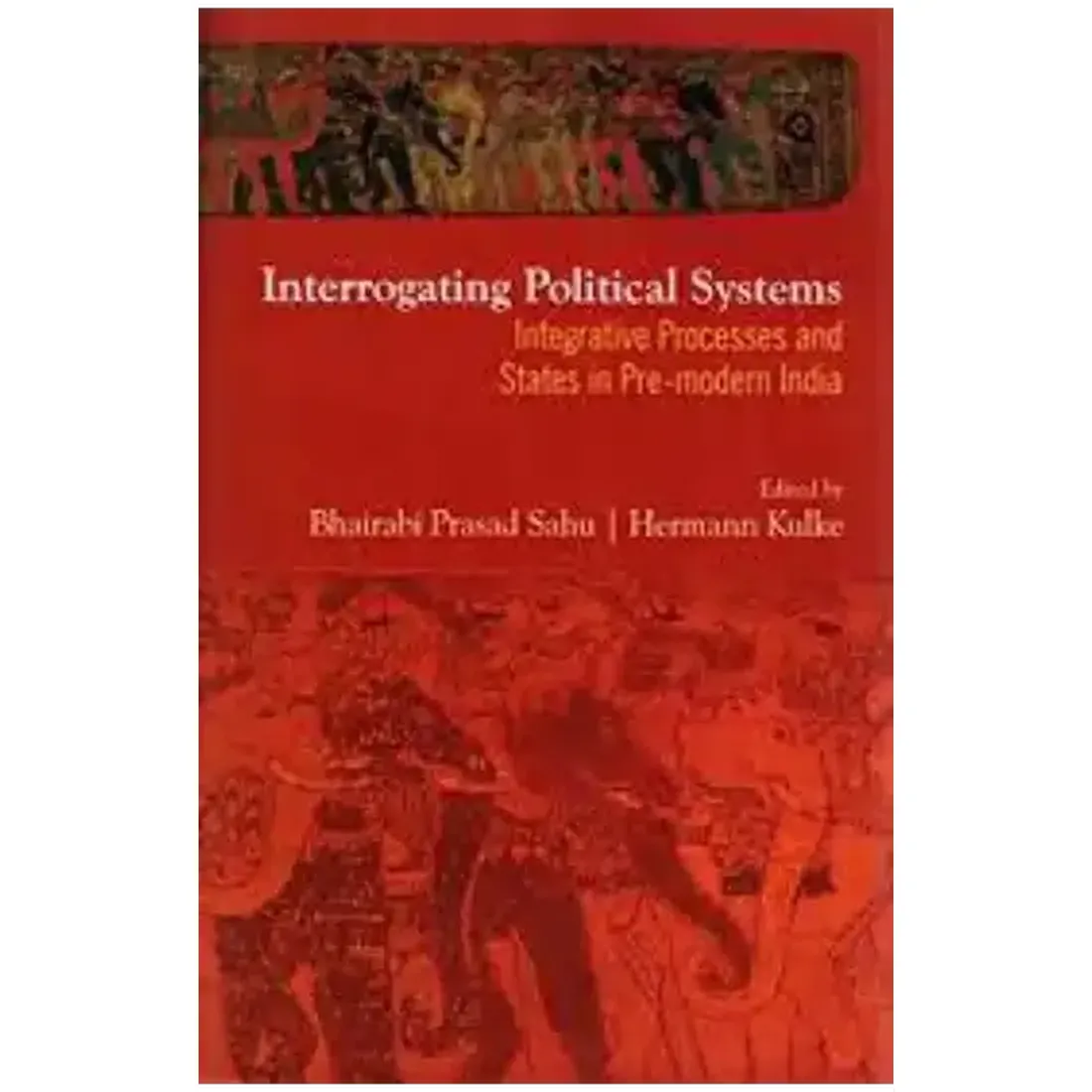 Interrogating Political Systems: Integrative Processes and States in Pre-modern India