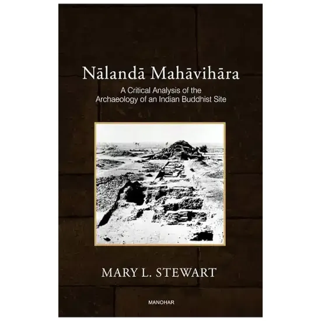 Nalanda Mahavihara: A Critical Analysis of the Archaeology of an India Buddhist Site