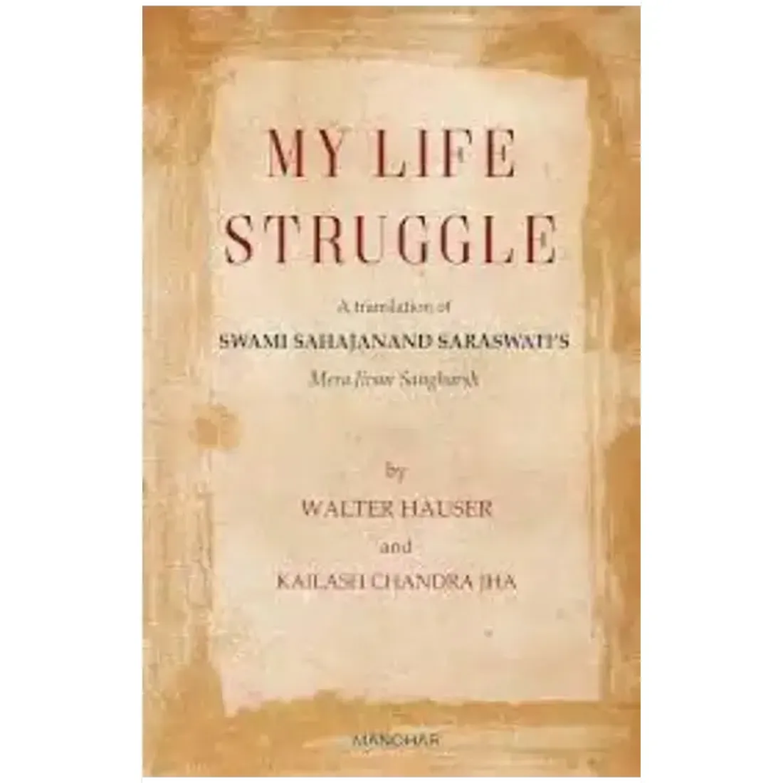 My Life Struggle: A Translation of Swami Sahajanand Saraswati`s Mera Jivan Sangharsh