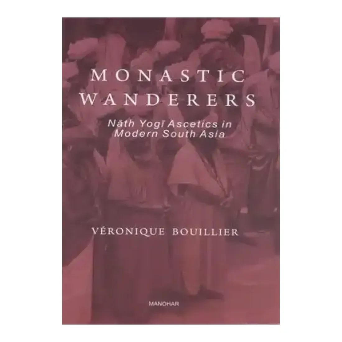 Monastic Wanderers: Nath Yogi Ascetics in Modern South Asia