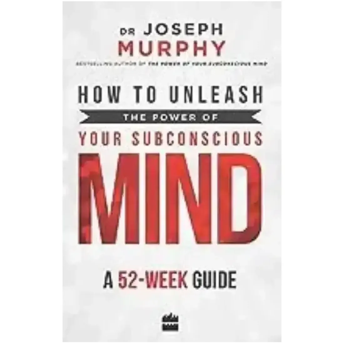 How to Unleash the Power of Your Subconscious Mind: A 52 Week Guide