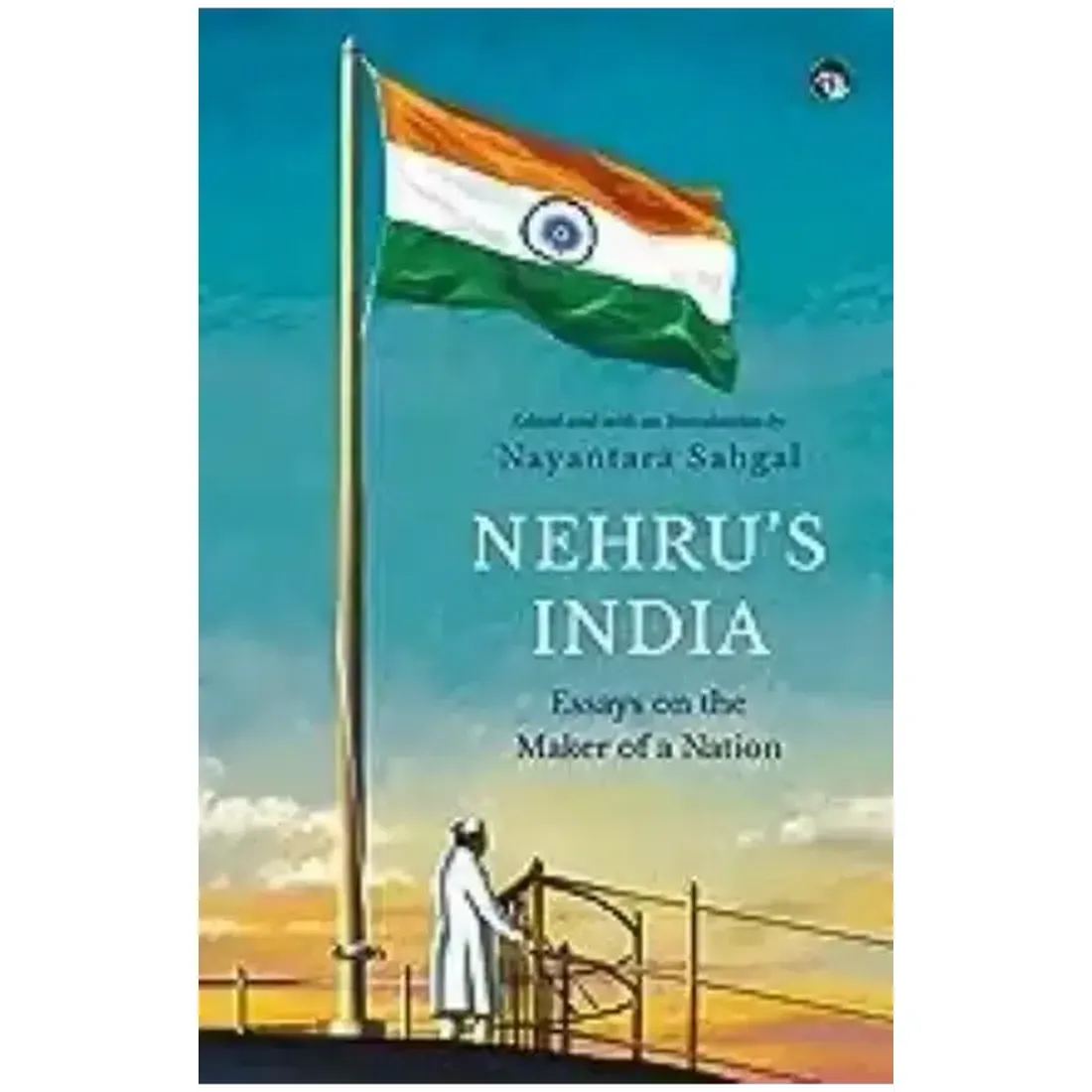 NEHRU’S INDIA ESSAYS ON THE MAKER OF A NATION