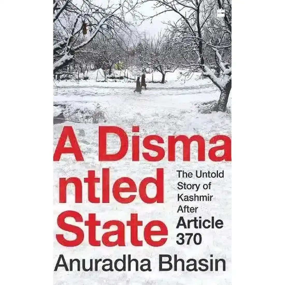 A Dismantled State : The Untold Story of Kashmir After Article 370