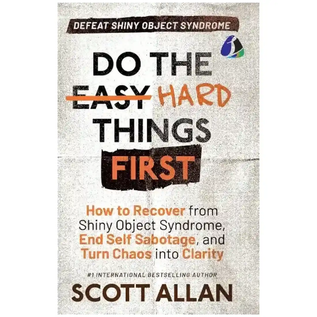 DO THE HARD THINGS FIRST: DEFEAT SHINY OBJECT SYNDROME