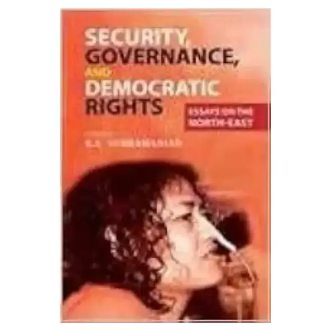 Security Governance and Democratic Rights Essays: Essays on the North-East