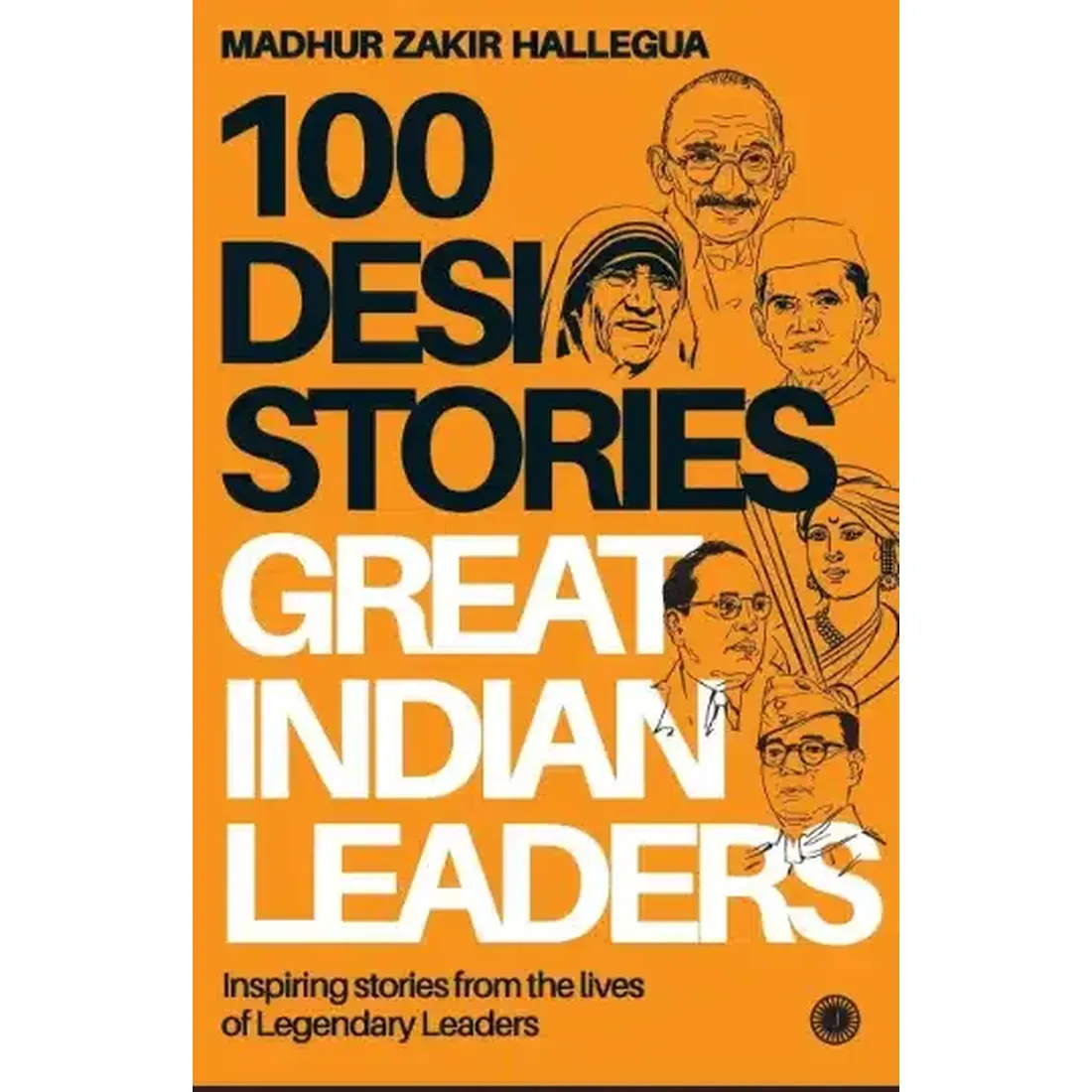 100 Desi Stories: Great Indian Leaders: Inspiring stories from the lives of Legendary Leaders