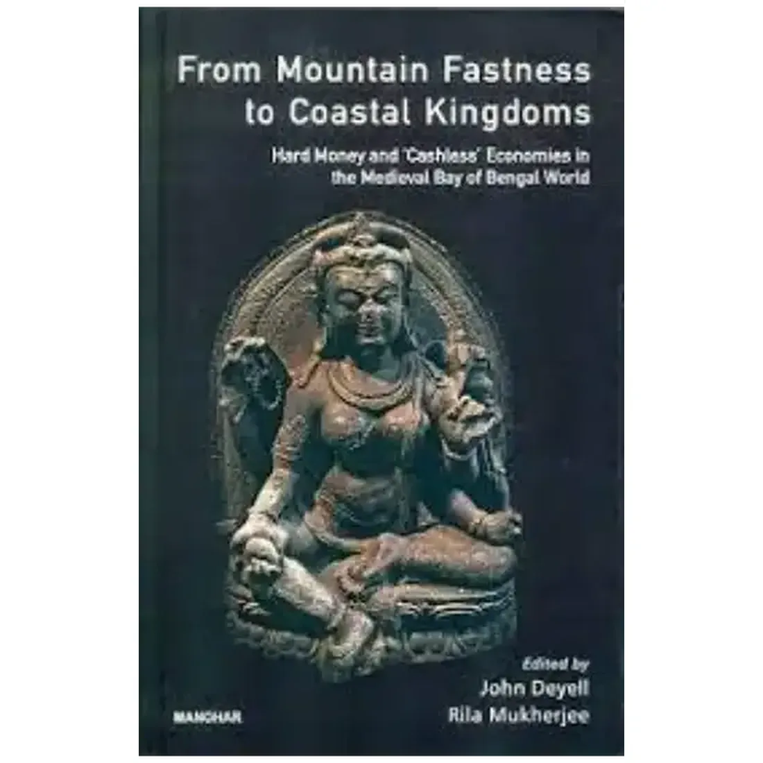 From Mountain Fastness to Coastal Kingdoms: Hard Money and 'Cashless' Economics in The Medieval Bay of Bengal World