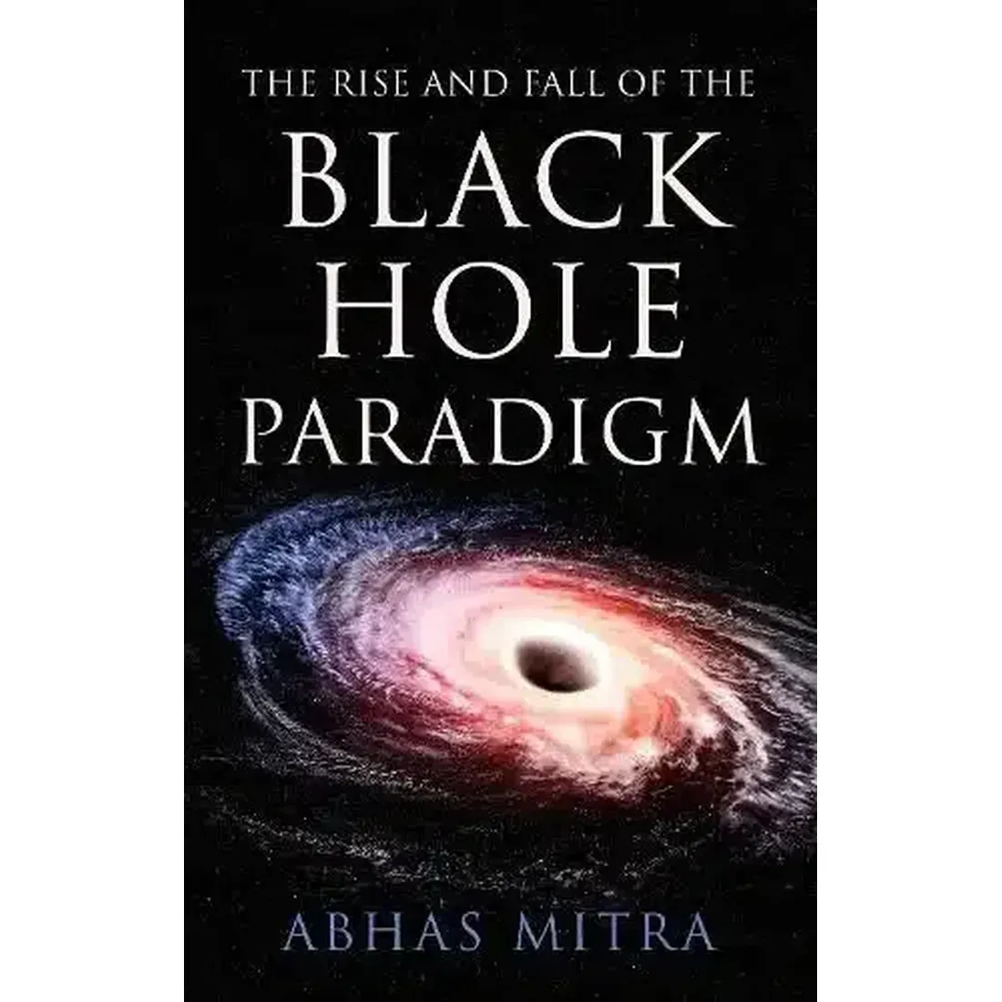 The Rise and Fall of the Black Hole Paradigm