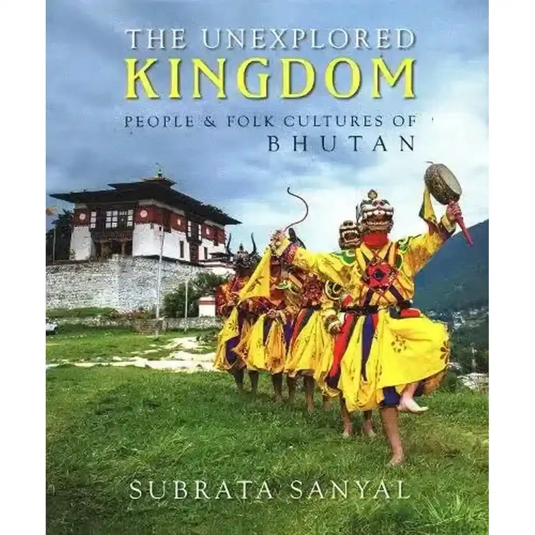 The Unexplored Kingdom: People &amp; Folk Cultures of Bhutan