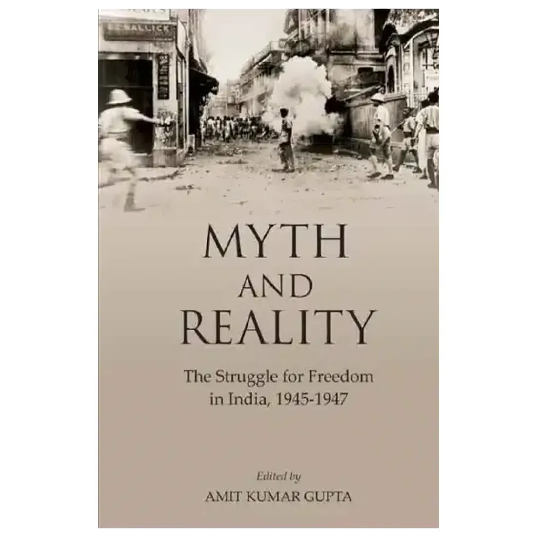 Myth and Reality: The Struggle for Freedom in India, 1945-1947