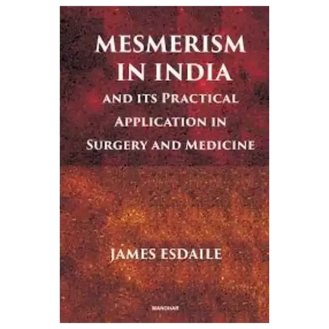 Mesmerism in India and Its Practical Application in Surgery and Medicine