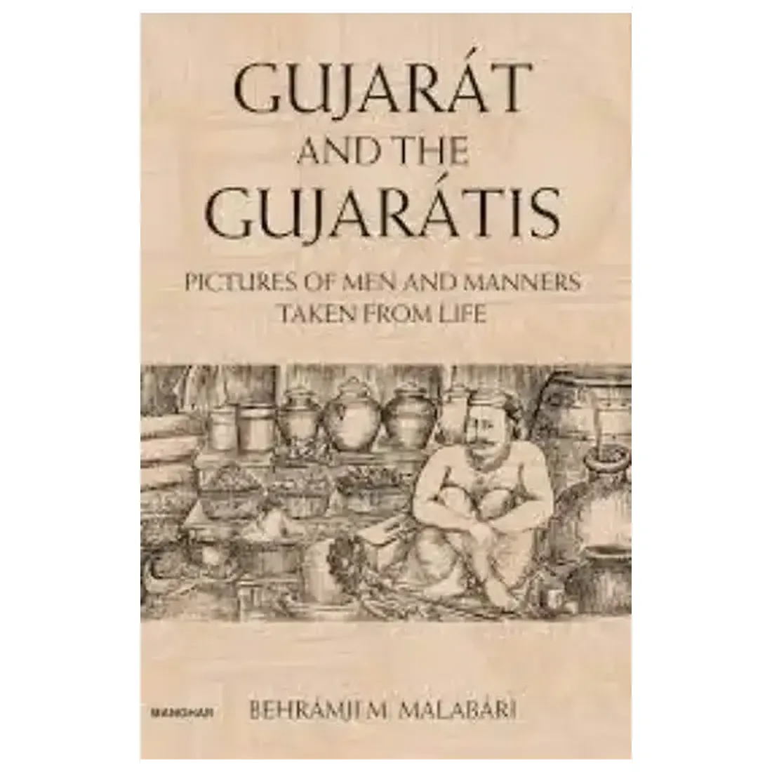Gujarat and the Gujaratis: Pictures of Men and Manners Taken from Life