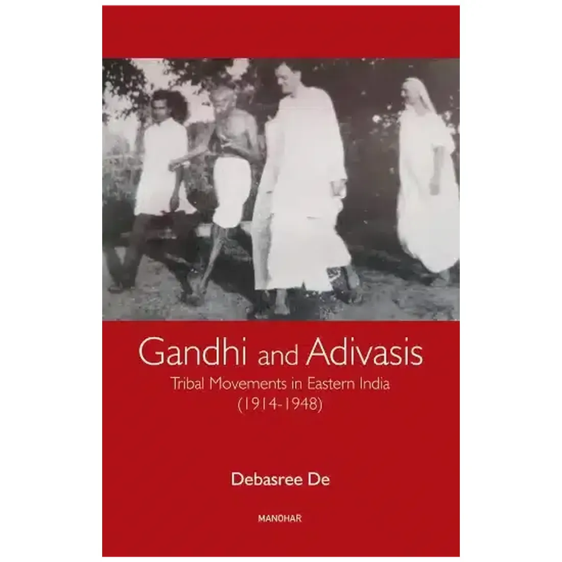 Gandhi and Adivasis: Tribal Movements in Eastern India (1914-1948)