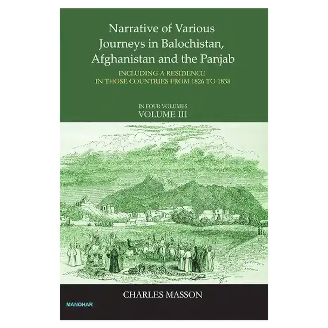 Narrative of Various Journeys in Balochistan, Afghanistan and the Punjab: Including a Residence in Those Countries From 1826 to 1838 (Vol 3)