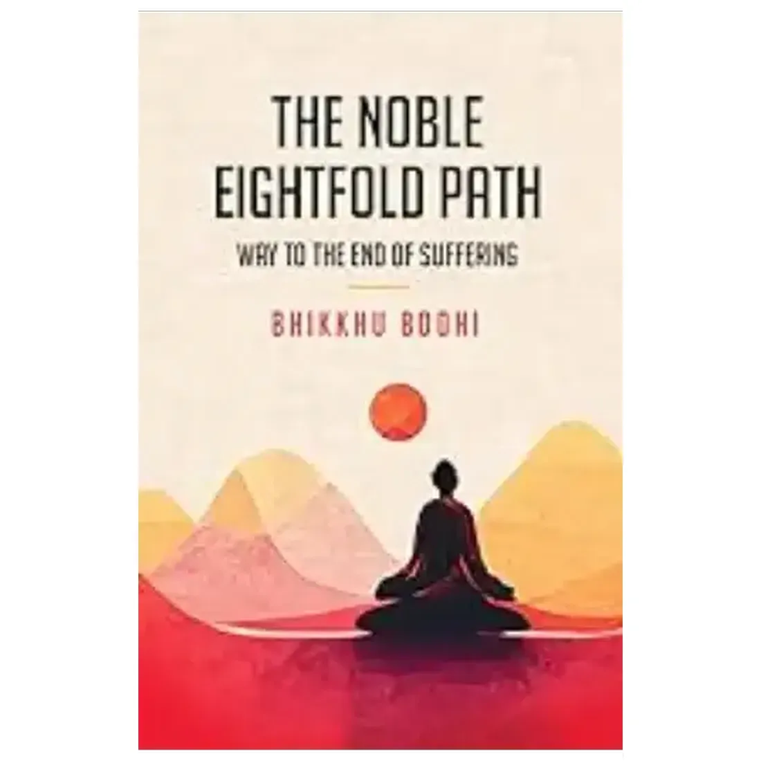 The Noble Eightfold Path: Way to the End of Suffering