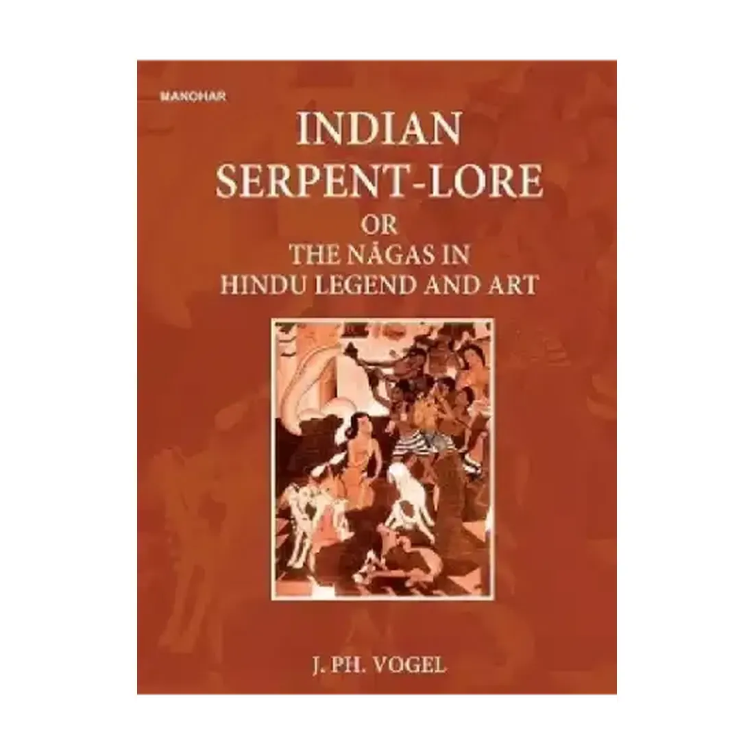 Indian Serpent-Lore or the Nagas in Hindu Legend and Art
