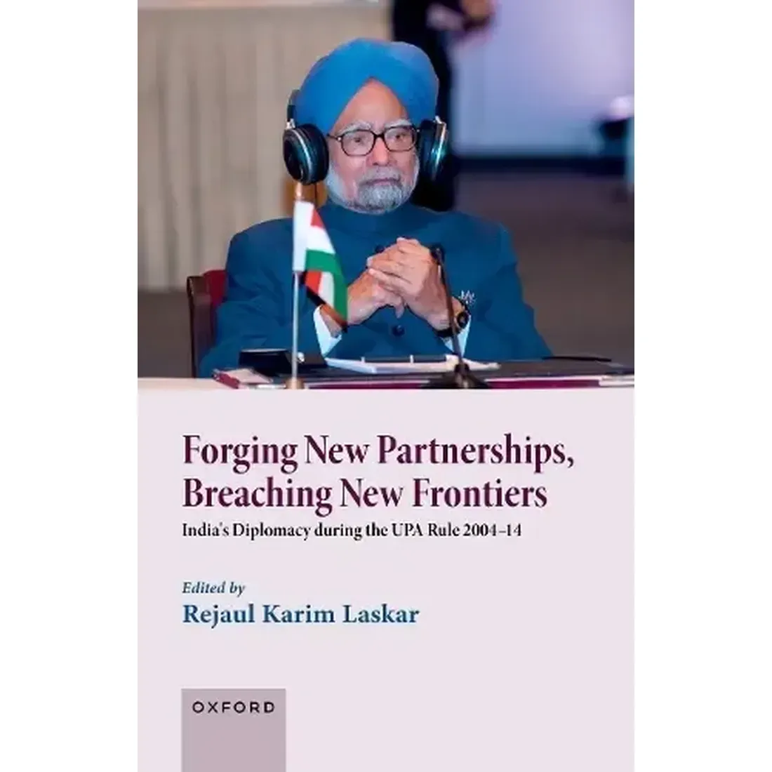 Forging New Partnerships, Breaching New Frontiers: India's Diplomacy during the UPA Rule 2004-14