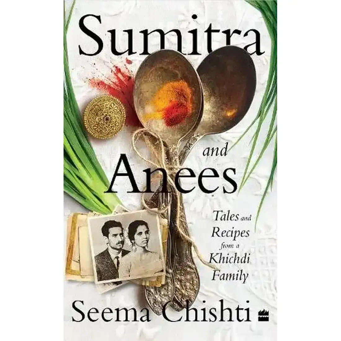 Sumitra and Anees : An Indian Marriage - Tales and Recipes from a Khichdi Family