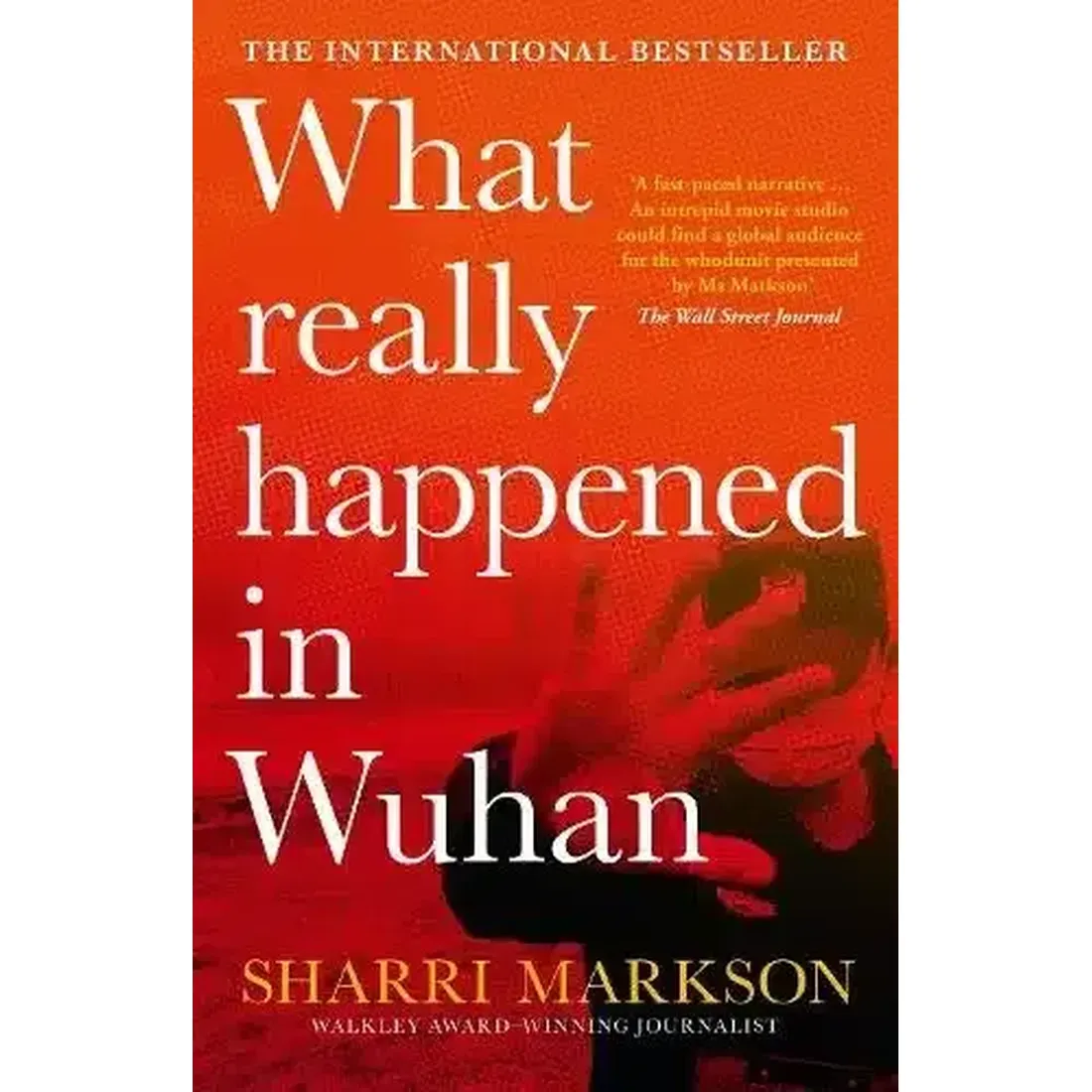 WHAT REALLY HAPPENED IN WUHAN: A VIRUS LIKE NO OTHER