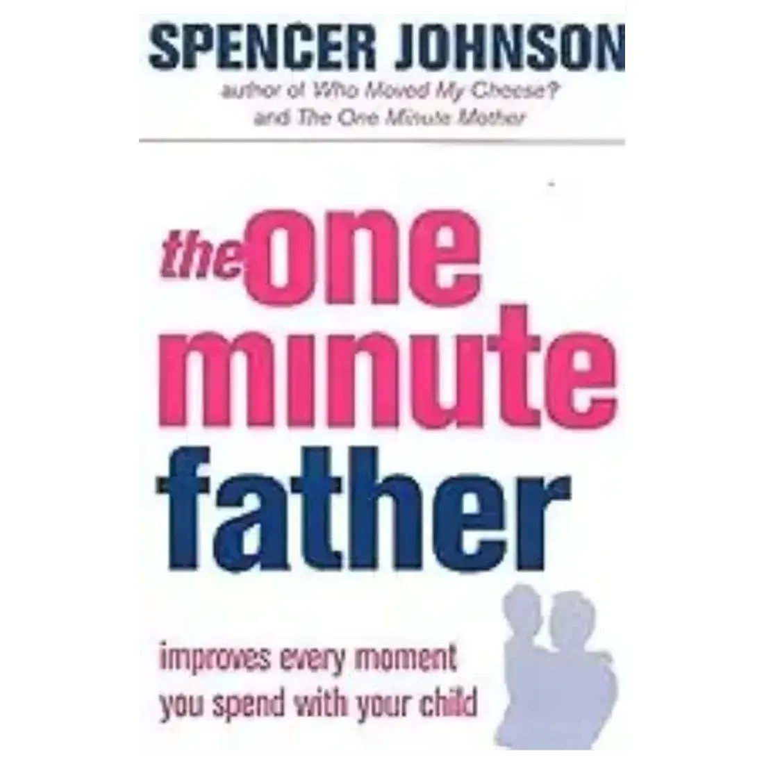 The One-minute Father: Improves Every Moment You Spend with Your Child