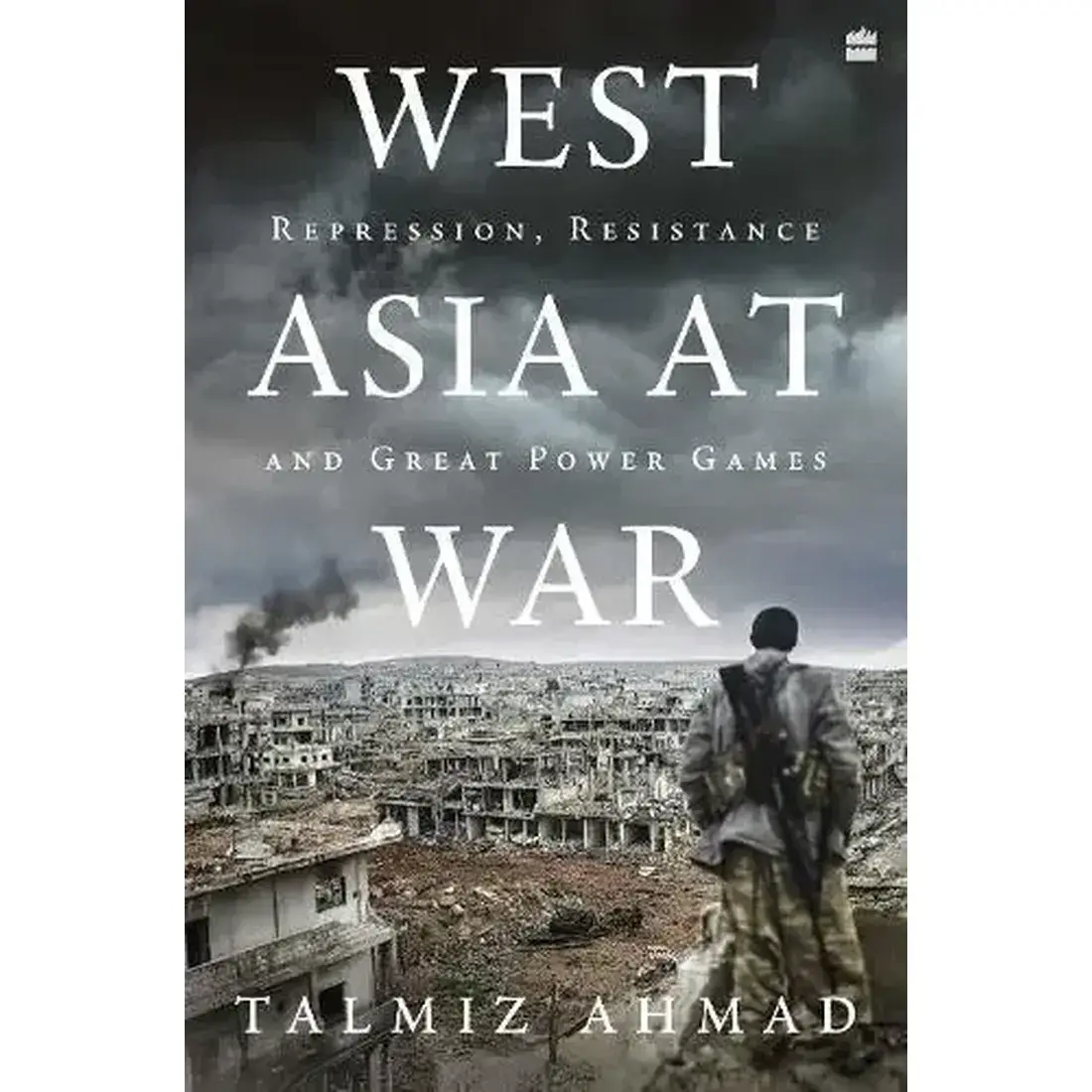 West Asia at War : Repression, Resistance and Great Power Games