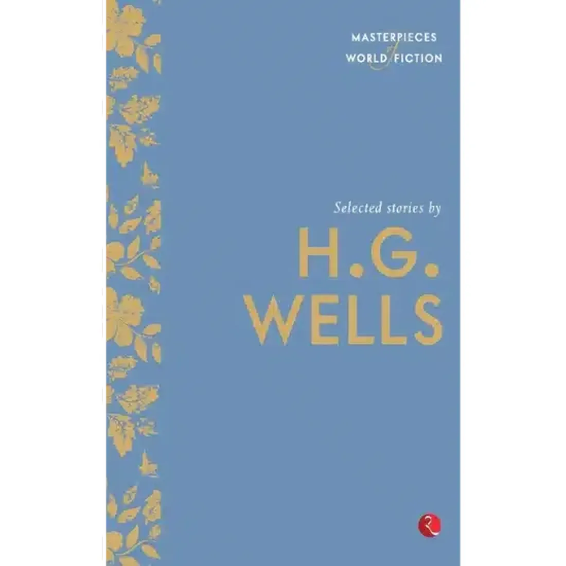 Masterpieces of World Fiction: Selected Stories By H.G.WELLS