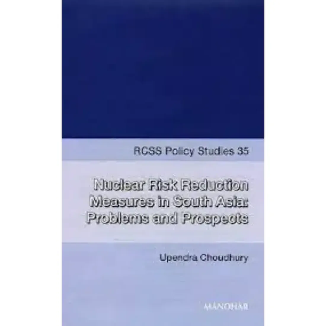 Nuclear Risk Reduction Measures in South Asia: Problems and Prospects : RCSS Policy Studies 35