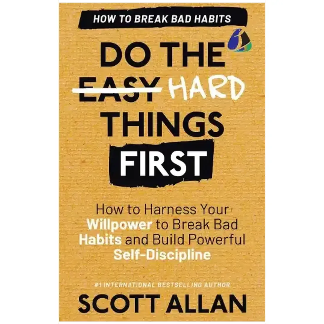 DO THE HARD THINGS FIRST: BREAKING BAD HABITS: HOW TO BREAK BAD HABITS BY MASTERING WILLPOWER AND BUILDING POWERFUL SELF-DISCIPLINE