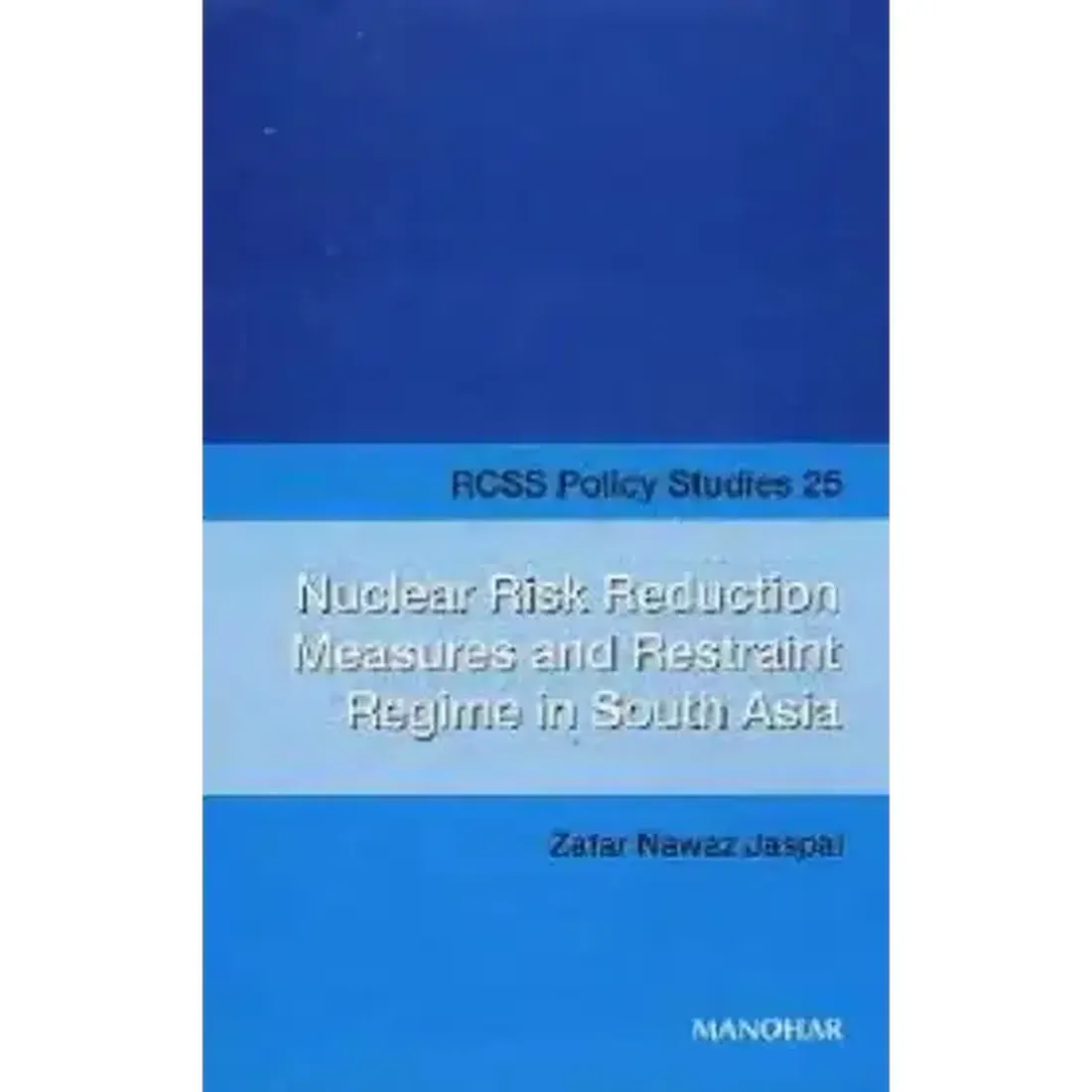 Nuclear Risk Reduction Measures and Restraint Regime in South Asia: RCSS Policy Studies 25